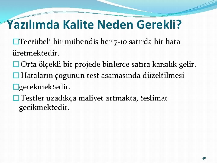 Yazılımda Kalite Neden Gerekli? �Tecrübeli bir mühendis her 7 -10 satırda bir hata üretmektedir.