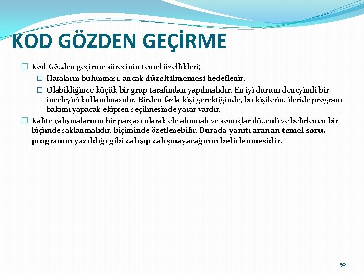 KOD GÖZDEN GEÇİRME � Kod Gözden geçirme sürecinin temel özellikleri; � Hataların bulunması, ancak