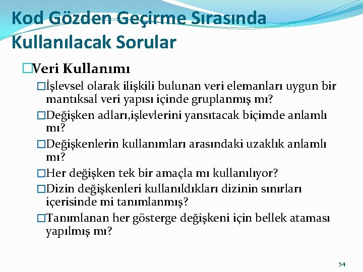 Kod Gözden Geçirme Sırasında Kullanılacak Sorular �Veri Kullanımı �İşlevsel olarak ilişkili bulunan veri elemanları