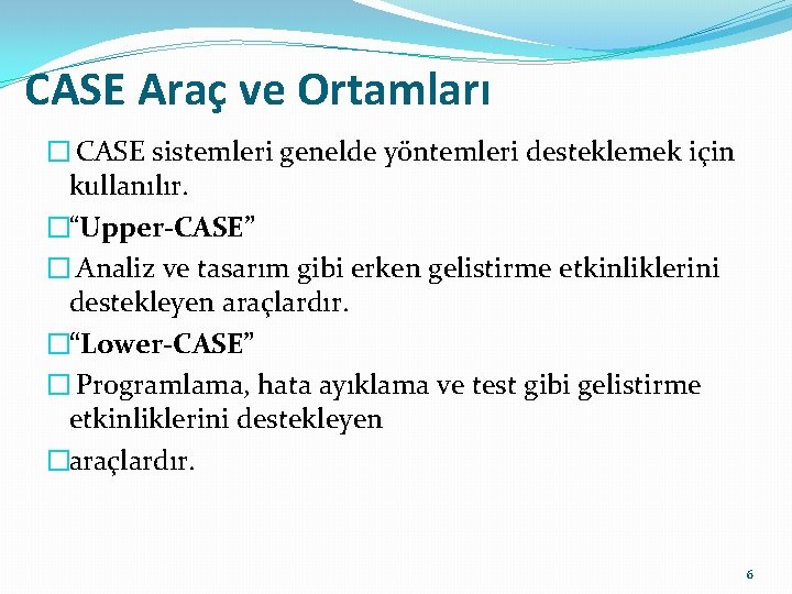 CASE Araç ve Ortamları � CASE sistemleri genelde yöntemleri desteklemek için kullanılır. �“Upper-CASE” �