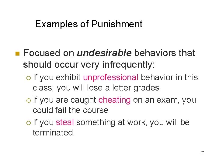 Examples of Punishment n Focused on undesirable behaviors that should occur very infrequently: If