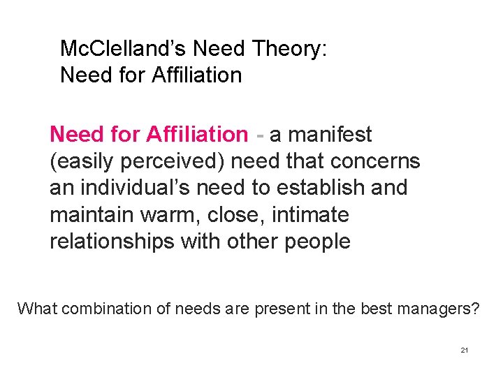Mc. Clelland’s Need Theory: Need for Affiliation - a manifest (easily perceived) need that