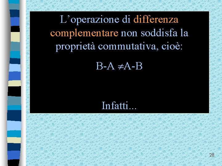 L’operazione di differenza complementare non soddisfa la proprietà commutativa, cioè: B-A A-B Infatti. .