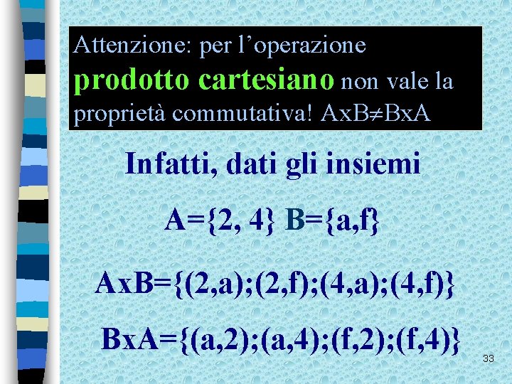 Attenzione: per l’operazione prodotto cartesiano non vale la proprietà commutativa! Ax. B Bx. A