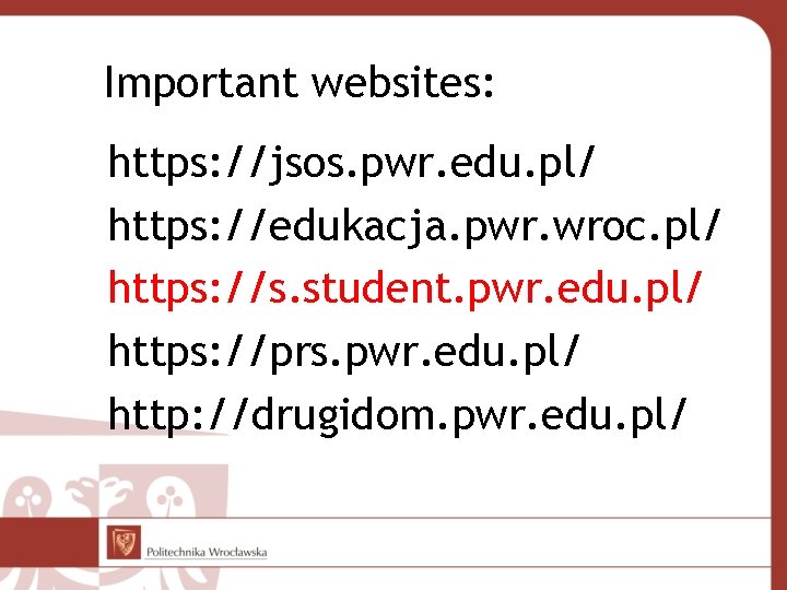 Important websites: https: //jsos. pwr. edu. pl/ https: //edukacja. pwr. wroc. pl/ https: //s.