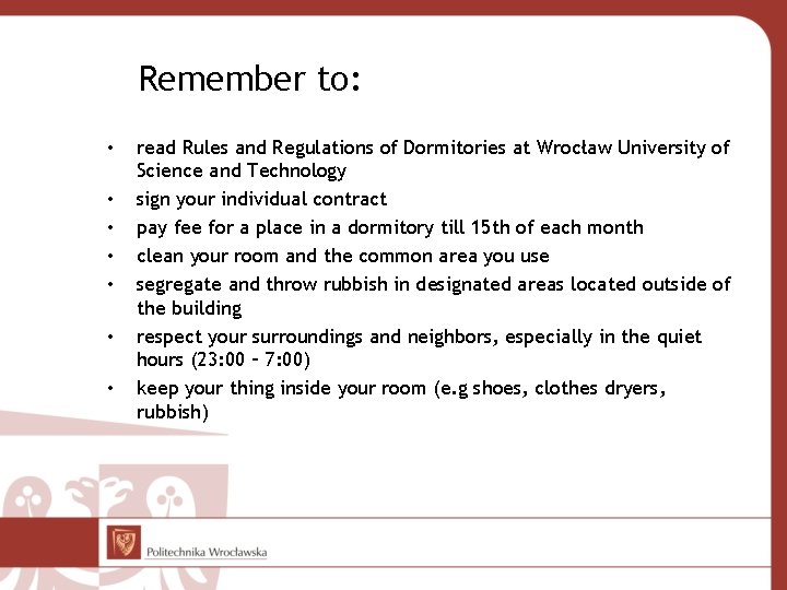 Remember to: • • read Rules and Regulations of Dormitories at Wrocław University of