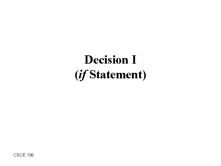 Decision I (if Statement) CSCE 106 