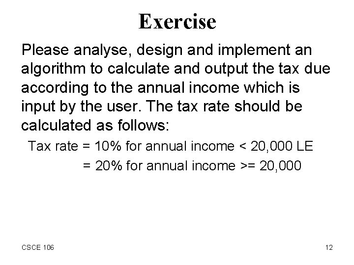 Exercise Please analyse, design and implement an algorithm to calculate and output the tax