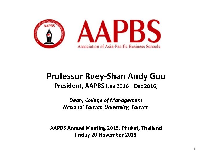 Professor Ruey-Shan Andy Guo President, AAPBS (Jan 2016 – Dec 2016) Dean, College of