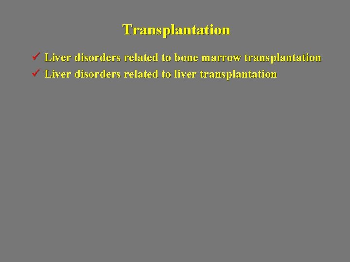 Transplantation ü Liver disorders related to bone marrow transplantation ü Liver disorders related to