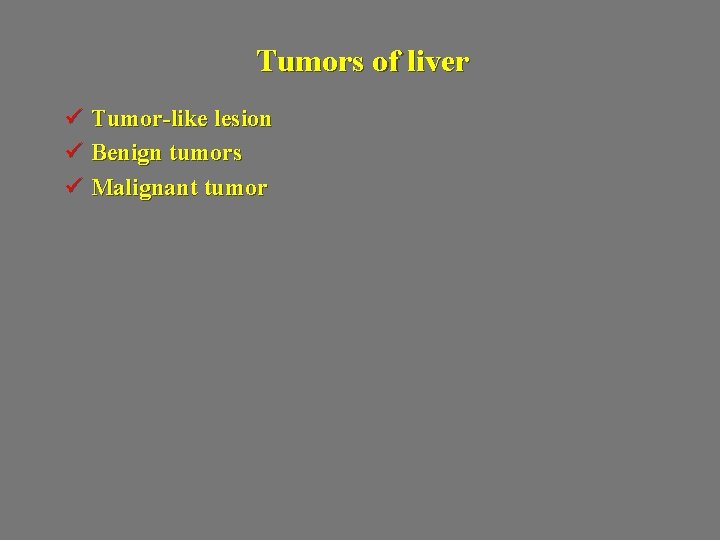 Tumors of liver ü Tumor-like lesion ü Benign tumors ü Malignant tumor 