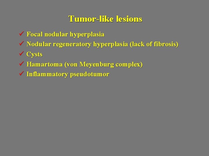 Tumor-like lesions ü Focal nodular hyperplasia ü Nodular regeneratory hyperplasia (lack of fibrosis) ü
