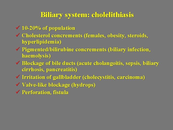 Biliary system: cholelithiasis ü 10 -20% of population ü Cholesterol concrements (females, obesity, steroids,