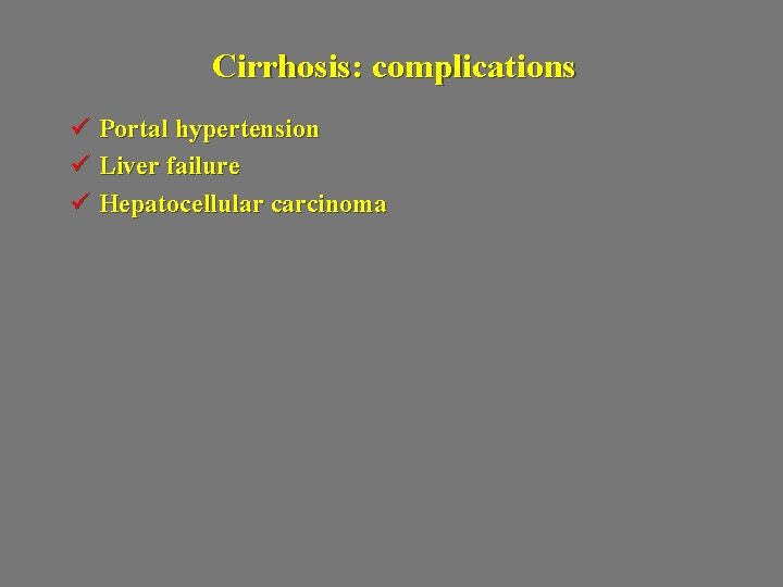 Cirrhosis: complications ü Portal hypertension ü Liver failure ü Hepatocellular carcinoma 