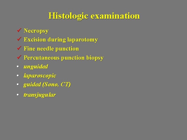 Histologic examination ü Necropsy ü Excision during laparotomy ü Fine needle punction ü Percutaneous