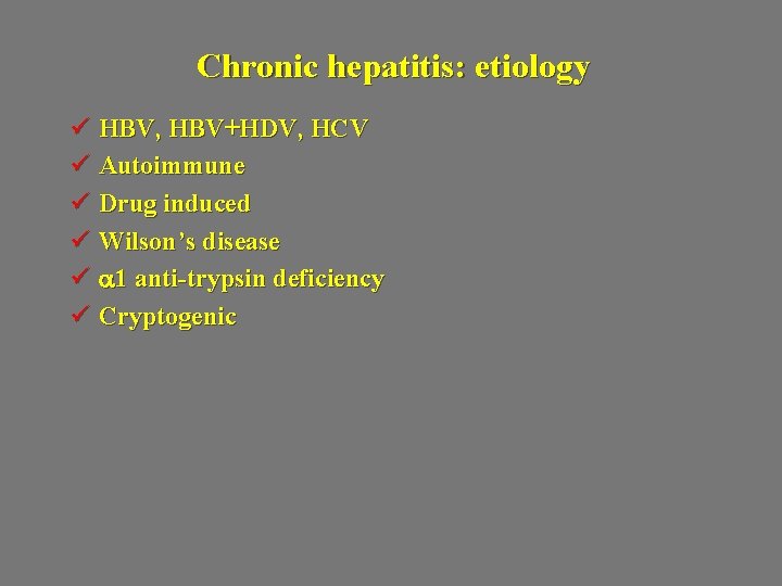 Chronic hepatitis: etiology ü HBV, HBV+HDV, HCV ü Autoimmune ü Drug induced ü Wilson’s