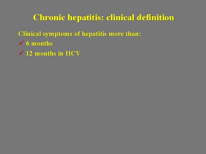 Chronic hepatitis: clinical definition Clinical symptoms of hepatitis more than: ü 6 months ü