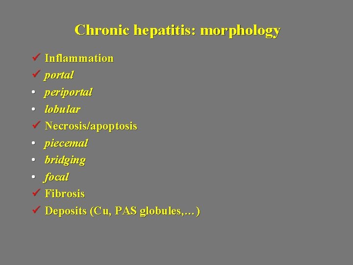 Chronic hepatitis: morphology ü Inflammation ü portal • periportal • lobular ü Necrosis/apoptosis •
