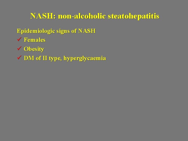 NASH: non-alcoholic steatohepatitis Epidemiologic signs of NASH ü Females ü Obesity ü DM of