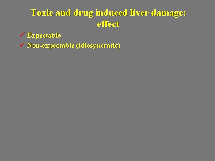 Toxic and drug induced liver damage: effect ü Expectable ü Non-expectable (idiosyncratic) 