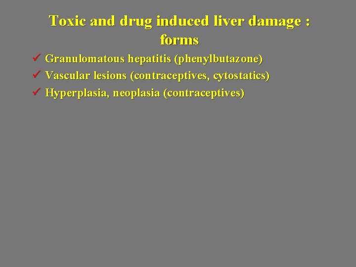 Toxic and drug induced liver damage : forms ü Granulomatous hepatitis (phenylbutazone) ü Vascular