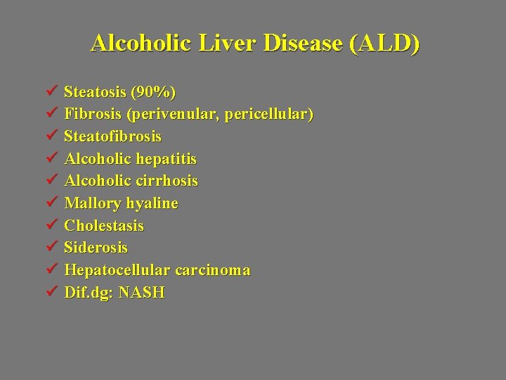 Alcoholic Liver Disease (ALD) ü Steatosis (90%) ü Fibrosis (perivenular, pericellular) ü Steatofibrosis ü