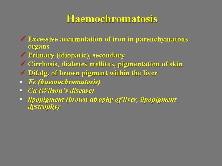 Haemochromatosis ü Excessive accumulation of iron in parenchymatous organs ü Primary (idiopatic), secondary ü