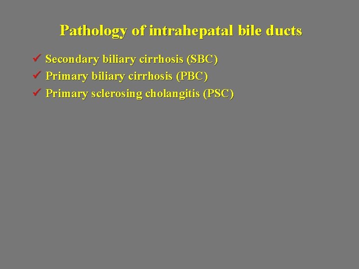 Pathology of intrahepatal bile ducts ü Secondary biliary cirrhosis (SBC) ü Primary biliary cirrhosis