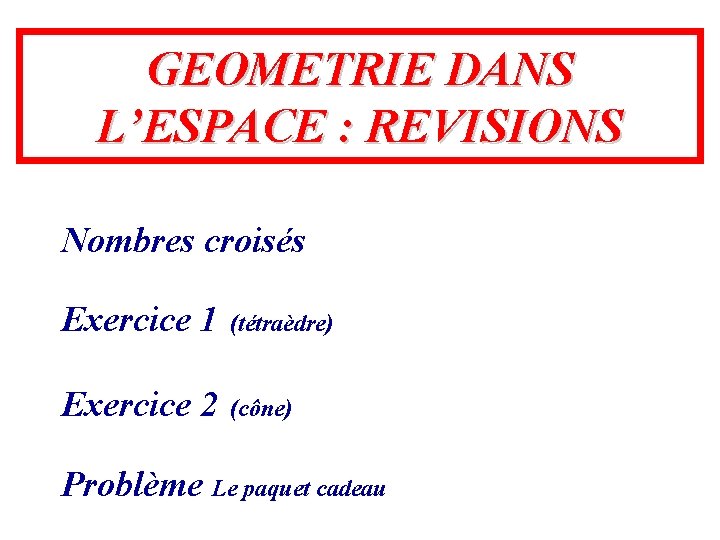 GEOMETRIE DANS L’ESPACE : REVISIONS Nombres croisés Exercice 1 (tétraèdre) Exercice 2 (cône) Problème
