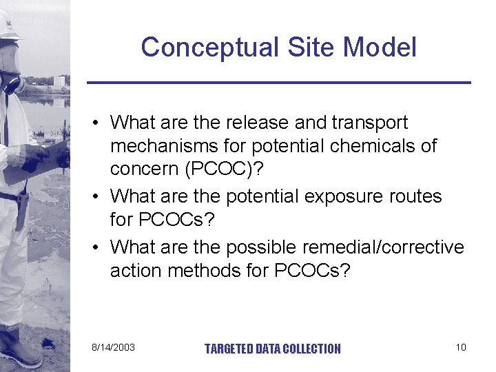Conceptual Site Model • What are the release and transport mechanisms for potential chemicals
