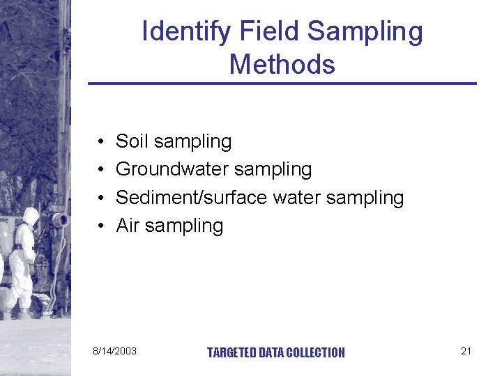 Identify Field Sampling Methods • • Soil sampling Groundwater sampling Sediment/surface water sampling Air