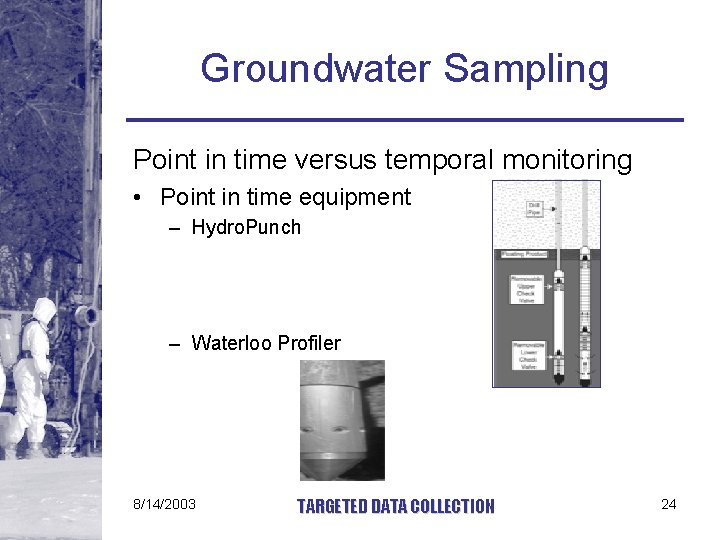 Groundwater Sampling Point in time versus temporal monitoring • Point in time equipment –