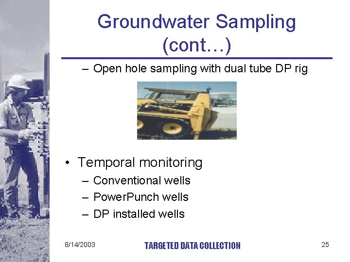Groundwater Sampling (cont…) – Open hole sampling with dual tube DP rig • Temporal