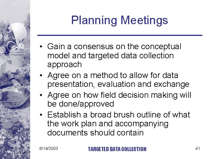 Planning Meetings • Gain a consensus on the conceptual model and targeted data collection