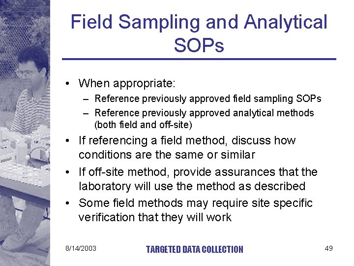 Field Sampling and Analytical SOPs • When appropriate: – Reference previously approved field sampling