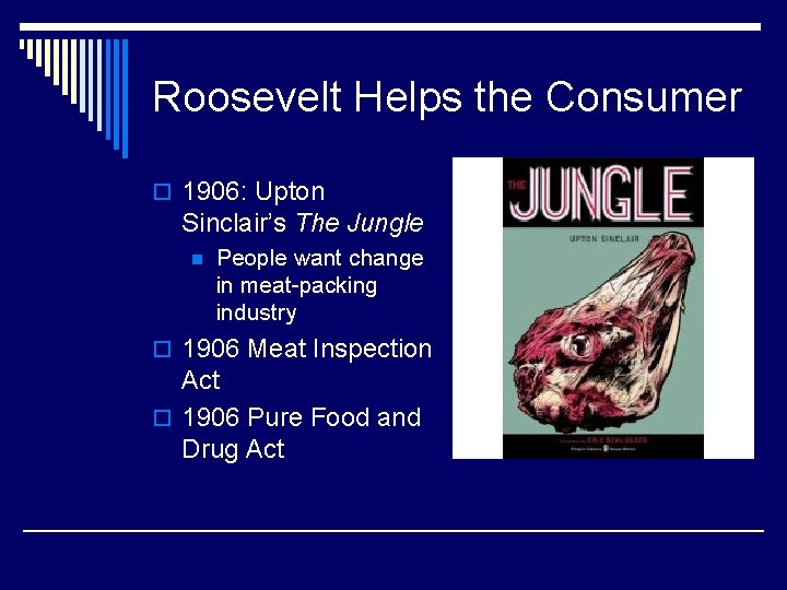 Roosevelt Helps the Consumer o 1906: Upton Sinclair’s The Jungle n People want change