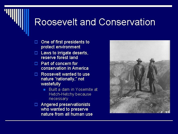 Roosevelt and Conservation o One of first presidents to protect environment o Laws to