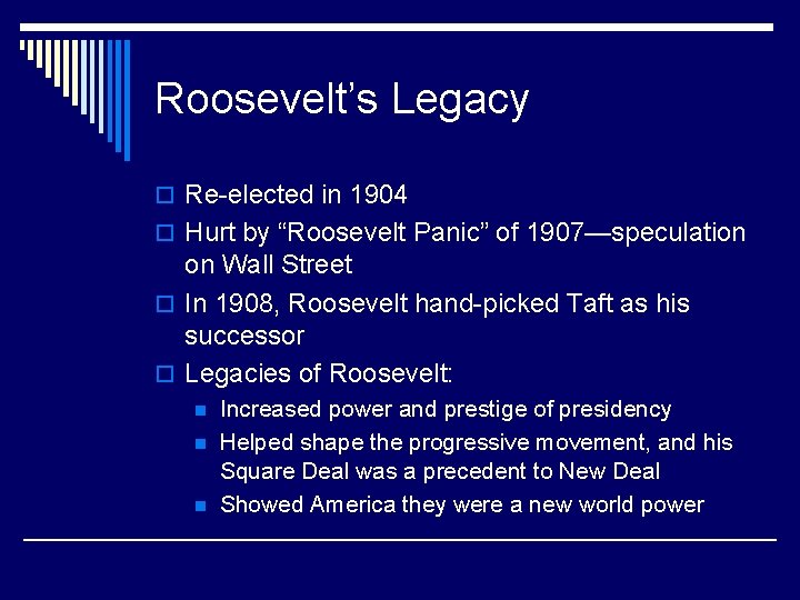 Roosevelt’s Legacy o Re-elected in 1904 o Hurt by “Roosevelt Panic” of 1907—speculation on