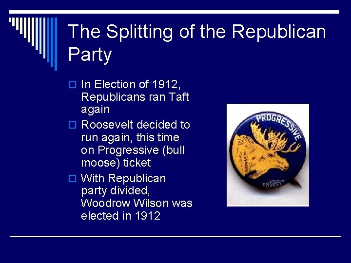 The Splitting of the Republican Party o In Election of 1912, Republicans ran Taft