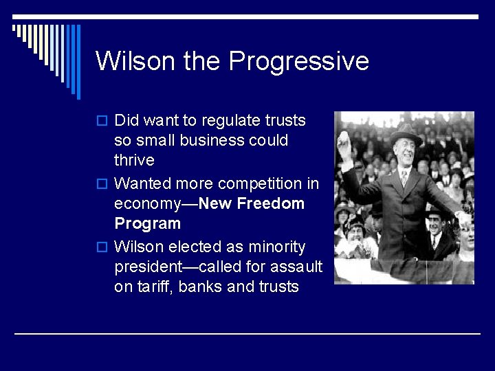 Wilson the Progressive o Did want to regulate trusts so small business could thrive