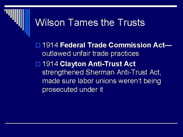 Wilson Tames the Trusts o 1914 Federal Trade Commission Act— outlawed unfair trade practices