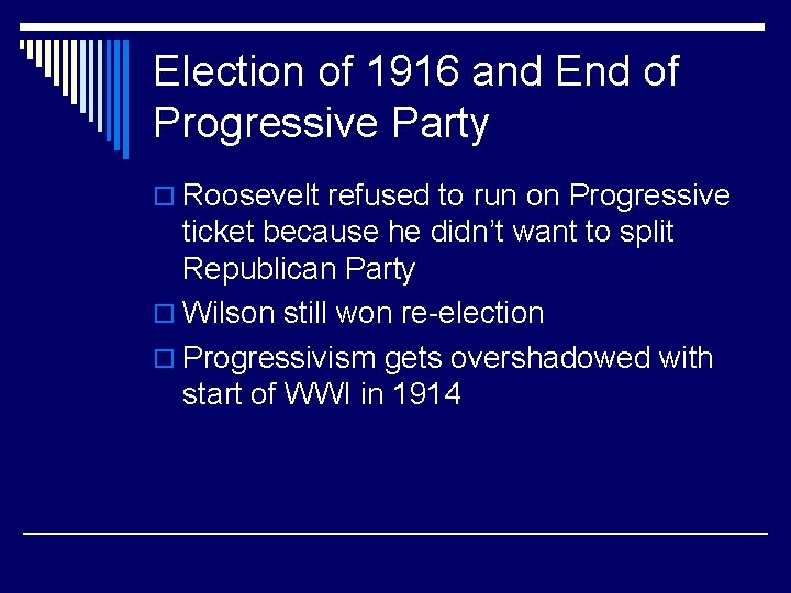 Election of 1916 and End of Progressive Party o Roosevelt refused to run on