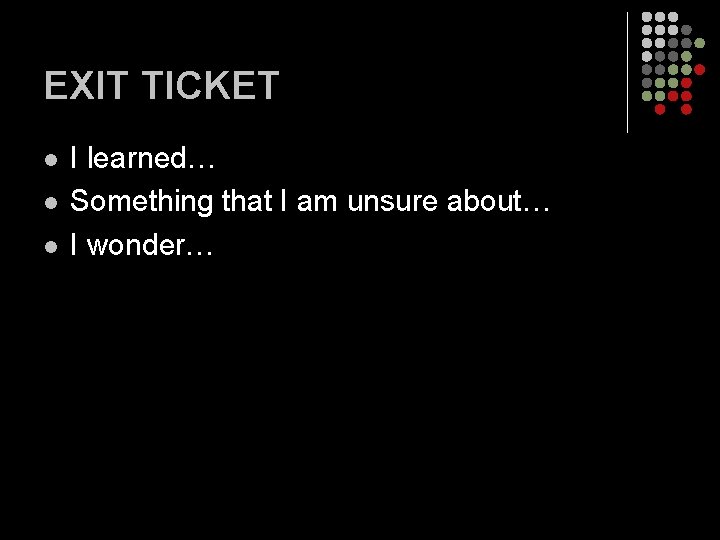 EXIT TICKET l l l I learned… Something that I am unsure about… I EXIT TICKET l l l I learned… Something that I am unsure about… I