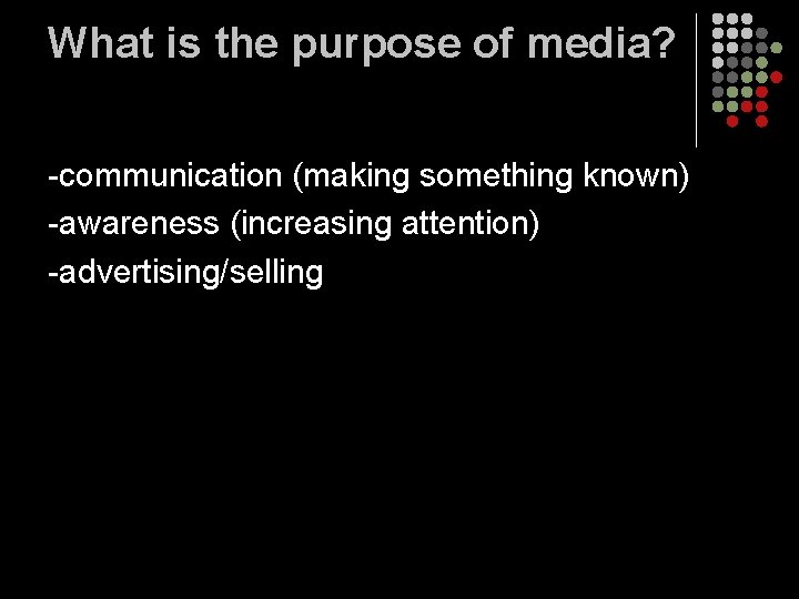 What is the purpose of media? -communication (making something known) -awareness (increasing attention) -advertising/selling What is the purpose of media? -communication (making something known) -awareness (increasing attention) -advertising/selling