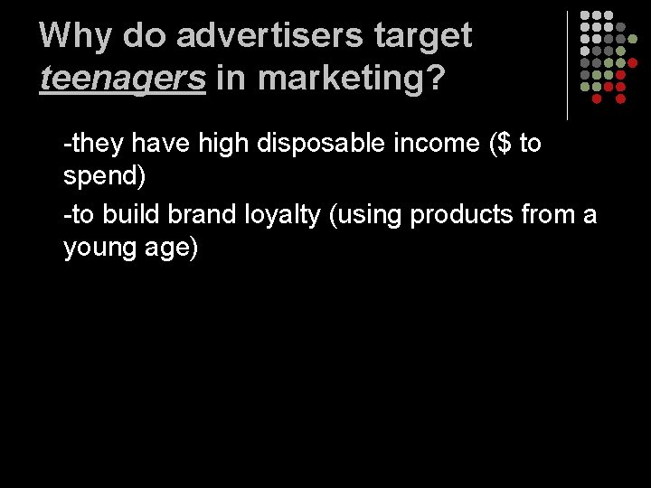 Why do advertisers target teenagers in marketing? -they have high disposable income ($ to Why do advertisers target teenagers in marketing? -they have high disposable income ($ to