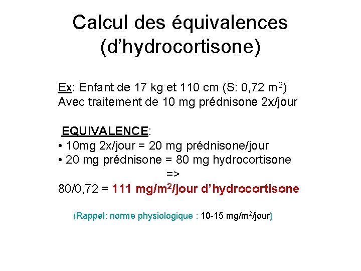 Calcul des équivalences (d’hydrocortisone) Ex: Enfant de 17 kg et 110 cm (S: 0,