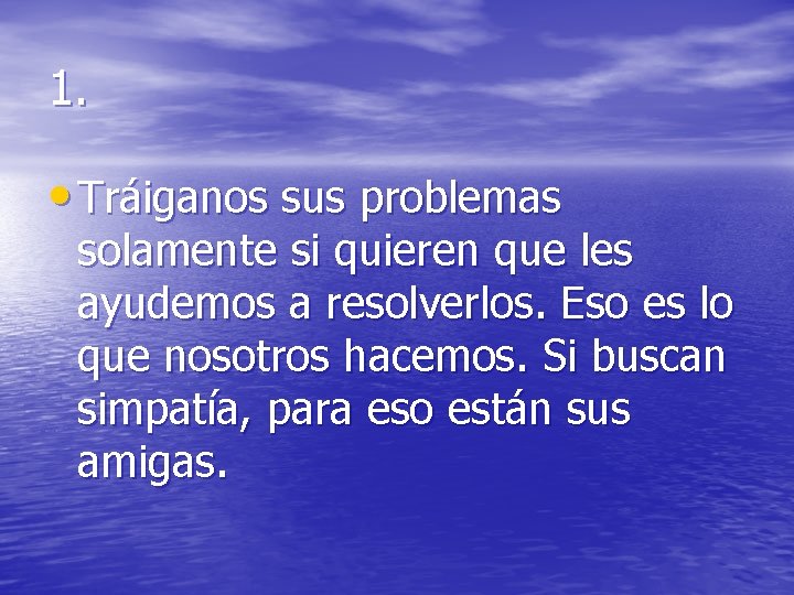 1. • Tráiganos sus problemas solamente si quieren que les ayudemos a resolverlos. Eso