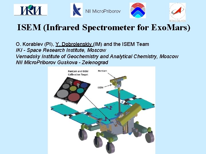 NII Micro. Priborov ISEM (Infrared Spectrometer for Exo. Mars) O. Korablev (PI), Y. Dobrolenskiy