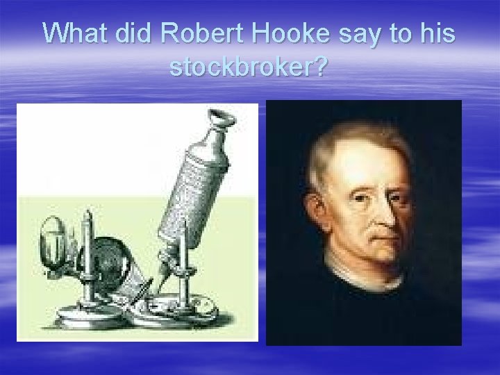What did Robert Hooke say to his stockbroker? 