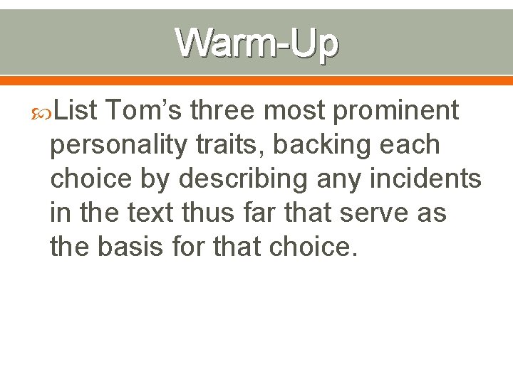 Warm-Up List Tom’s three most prominent personality traits, backing each choice by describing any